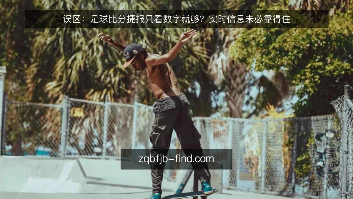 误区:足球比分捷报只看数字就够?实时信息未必靠得住
