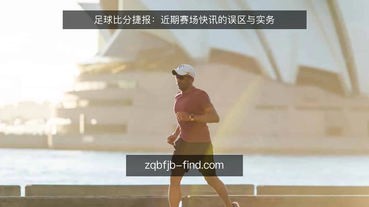 足球比分捷报:近期赛场快讯的误区与实务