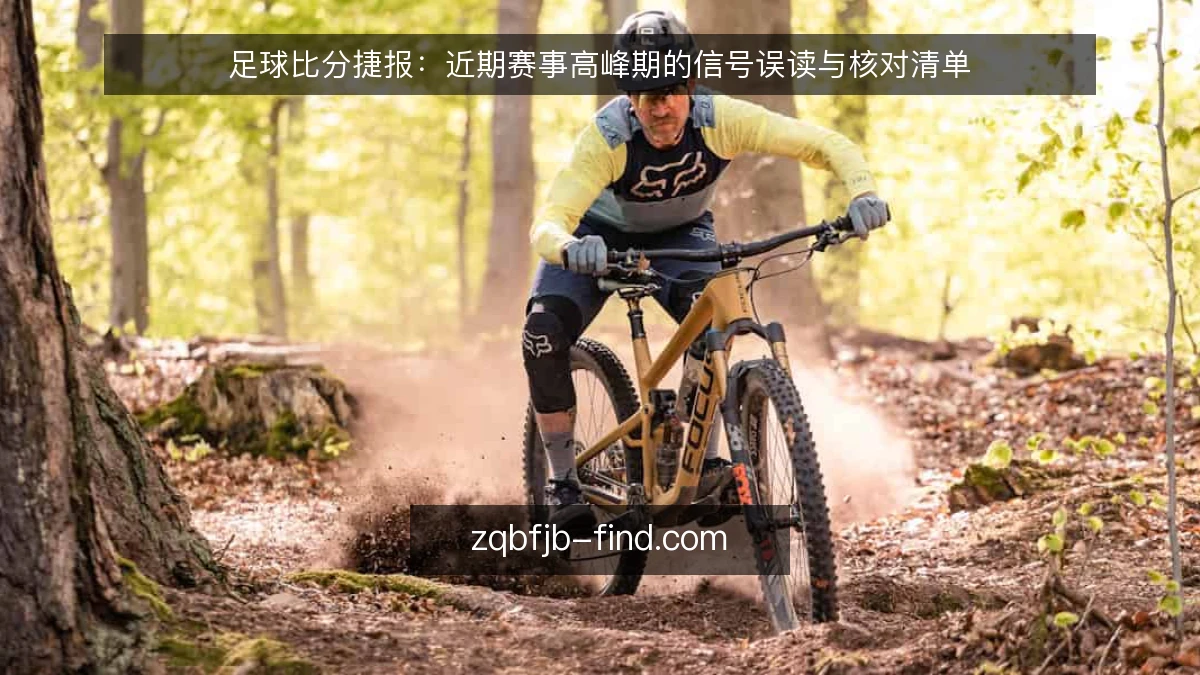 足球比分捷报：近期赛事高峰期的信号误读与核对清单