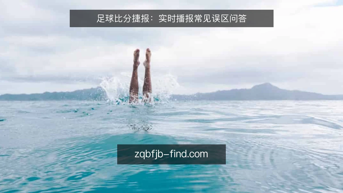 足球比分捷报:实时播报常见误区问答