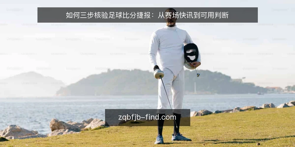 如何三步核验足球比分捷报:从赛场快讯到可用判断 — 先看清问题:比分对不上的三个常见来源 配图